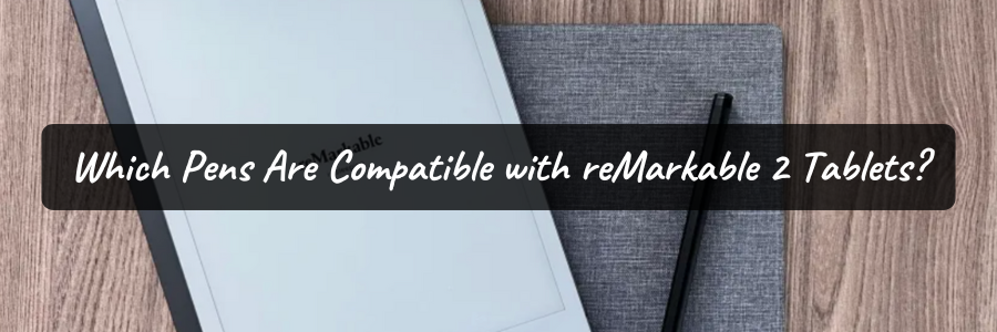 What Types of Pens Are Compatible with reMarkable 2: A Comprehensive Guide to Stylus Options